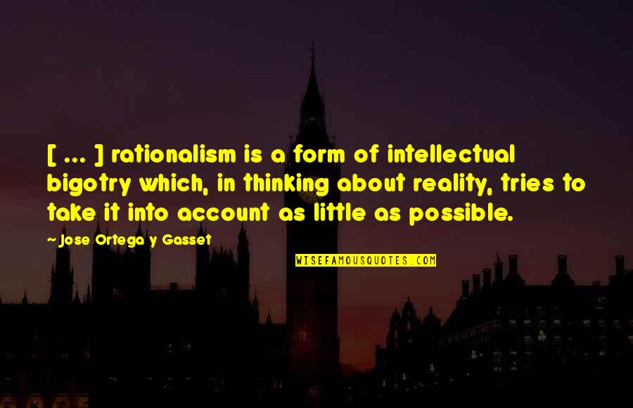 Ortega Y Gasset Quotes By Jose Ortega Y Gasset: [ ... ] rationalism is a form of