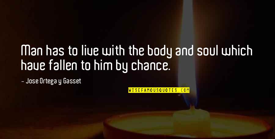 Ortega Y Gasset Quotes By Jose Ortega Y Gasset: Man has to live with the body and