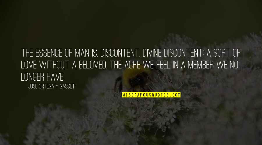 Ortega Y Gasset Quotes By Jose Ortega Y Gasset: The essence of man is, discontent, divine discontent;