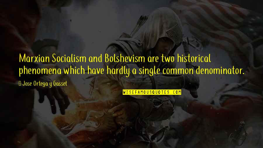 Ortega Y Gasset Quotes By Jose Ortega Y Gasset: Marxian Socialism and Bolshevism are two historical phenomena