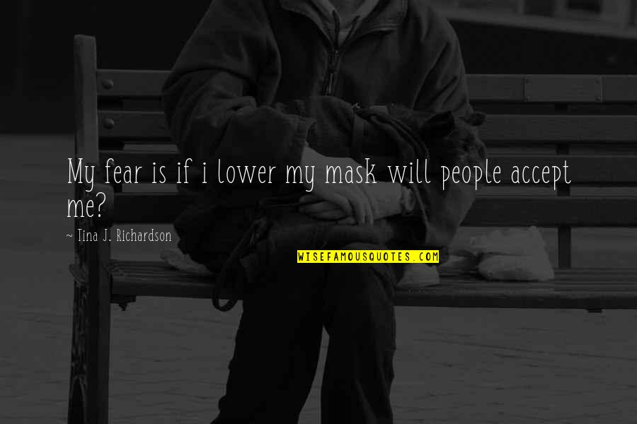 Orthopedics Today Quotes By Tina J. Richardson: My fear is if i lower my mask