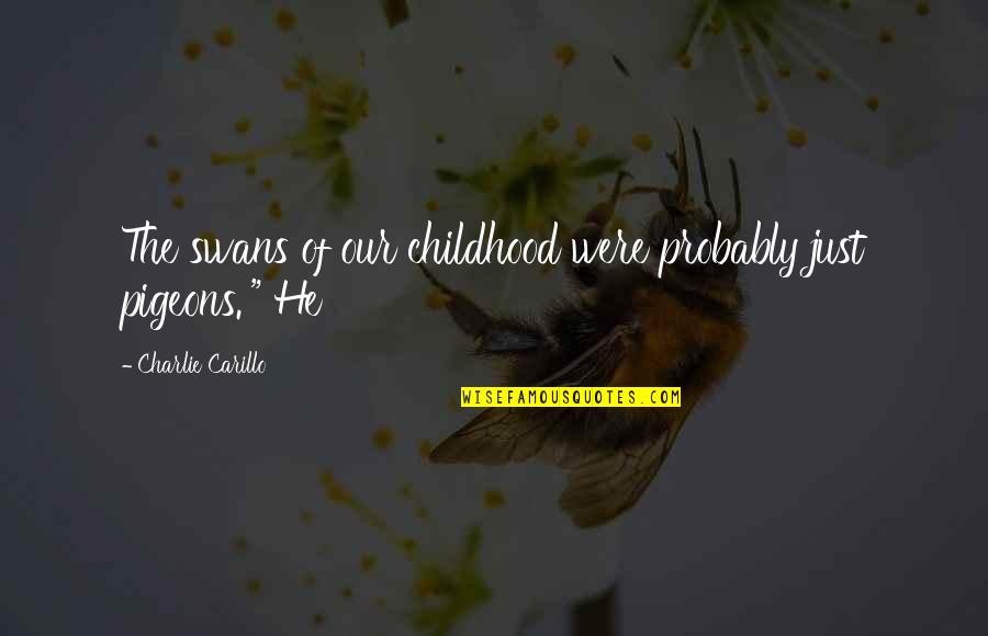 Ortilerri Quotes By Charlie Carillo: The swans of our childhood were probably just