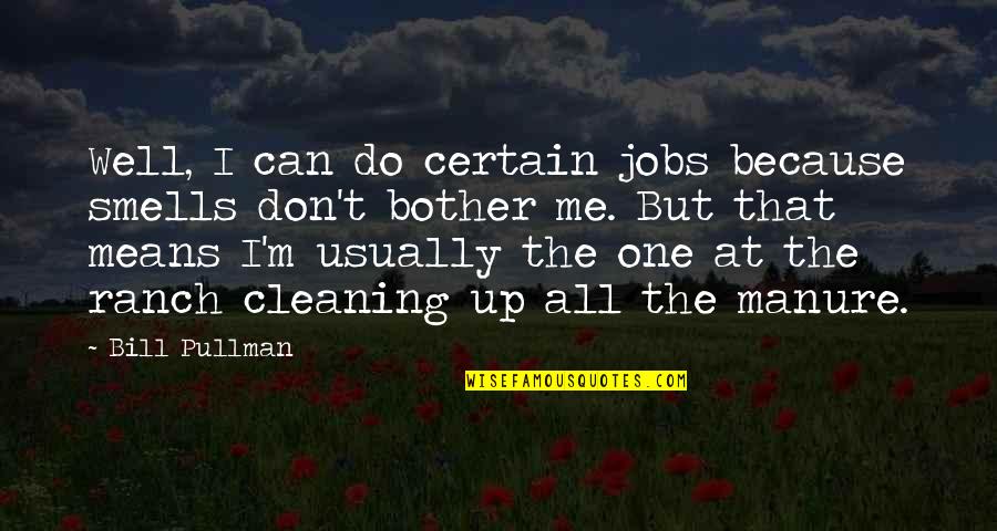 Orts Quotes By Bill Pullman: Well, I can do certain jobs because smells