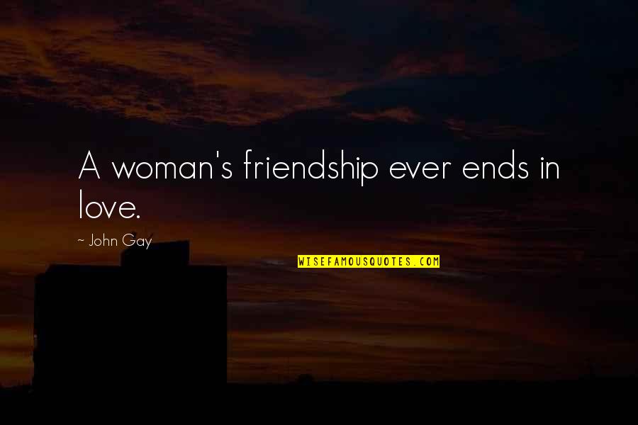 Orvar Commander Quotes By John Gay: A woman's friendship ever ends in love.