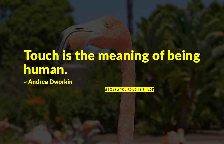 Orwells Shooting Quotes By Andrea Dworkin: Touch is the meaning of being human.