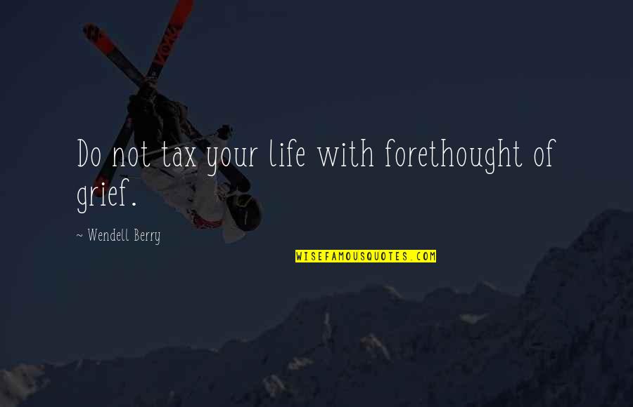 Osarios Quotes By Wendell Berry: Do not tax your life with forethought of