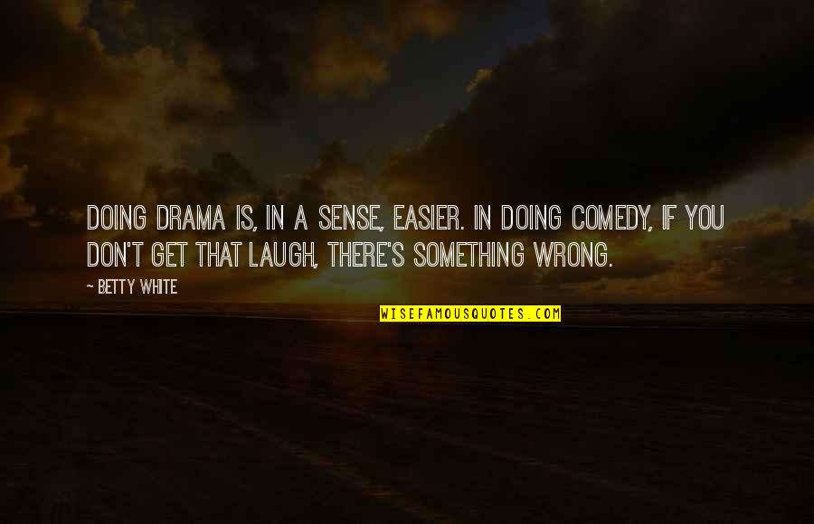 Osavot Quotes By Betty White: Doing drama is, in a sense, easier. In