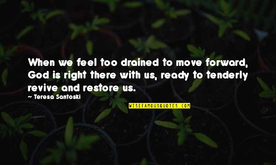 Oscar Wilde Happy Prince Quotes By Teresa Santoski: When we feel too drained to move forward,