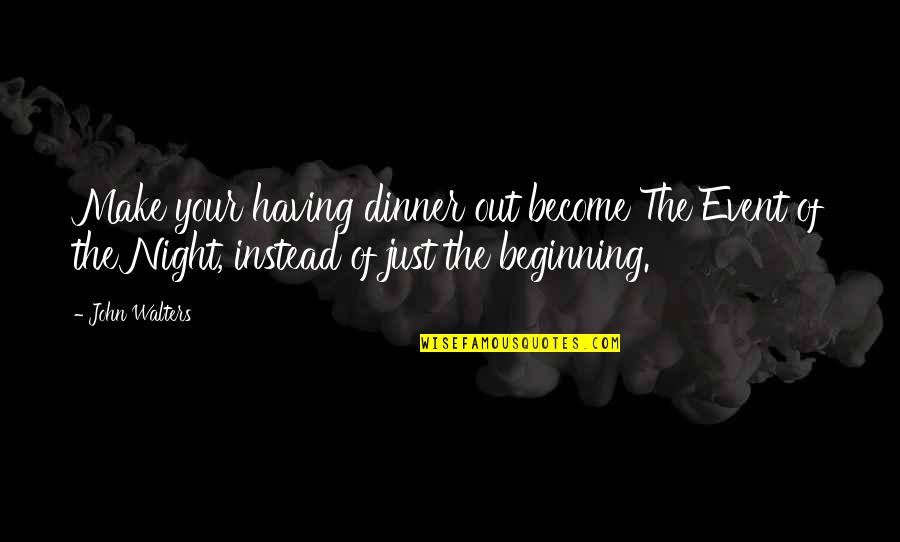 Osculate In A Sentence Quotes By John Walters: Make your having dinner out become The Event