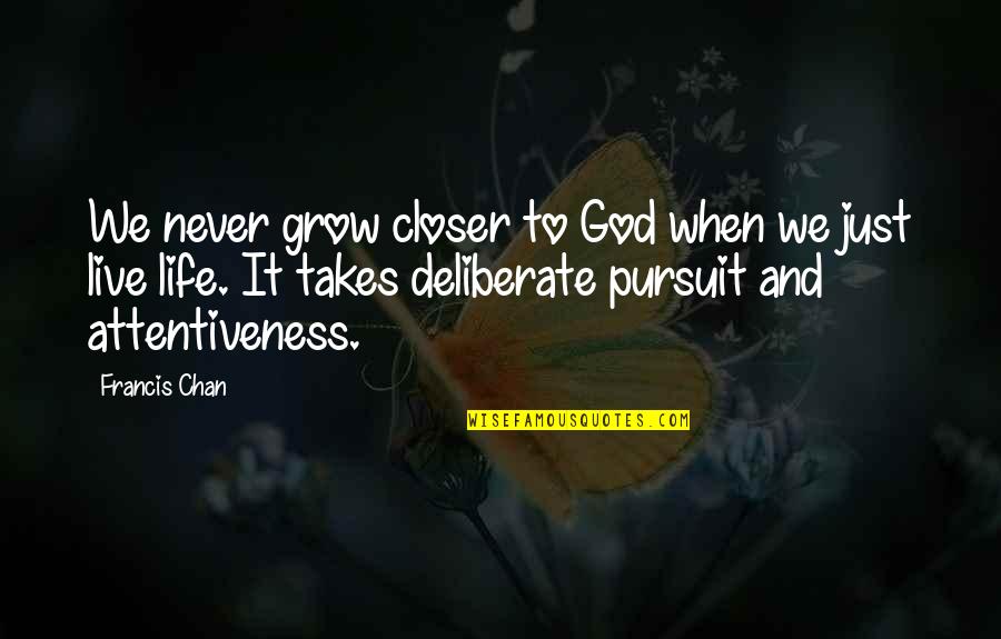 Oscuridad O Quotes By Francis Chan: We never grow closer to God when we