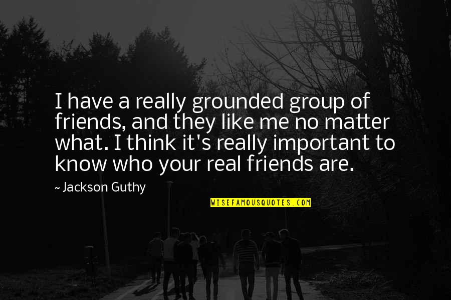 Osecaj Knedle Quotes By Jackson Guthy: I have a really grounded group of friends,