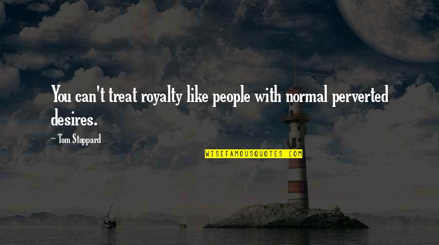 Osecaj Knedle Quotes By Tom Stoppard: You can't treat royalty like people with normal