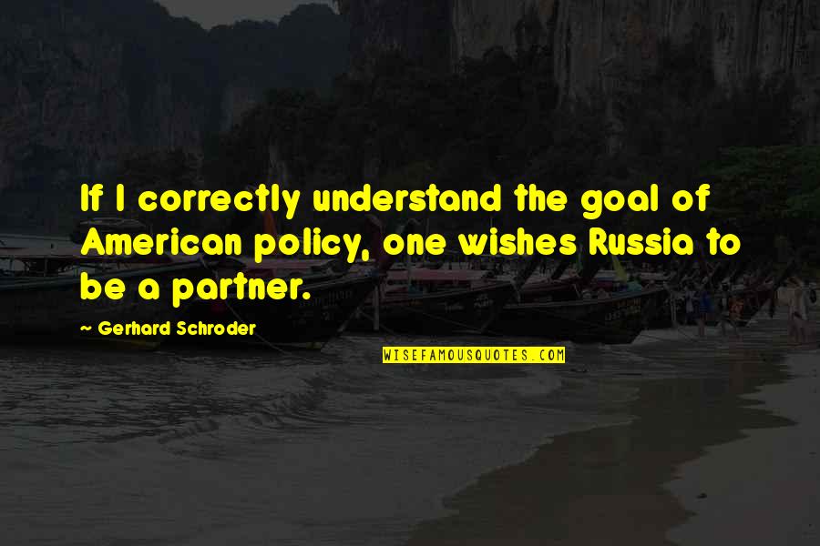 Oshaughnessy Winery Quotes By Gerhard Schroder: If I correctly understand the goal of American