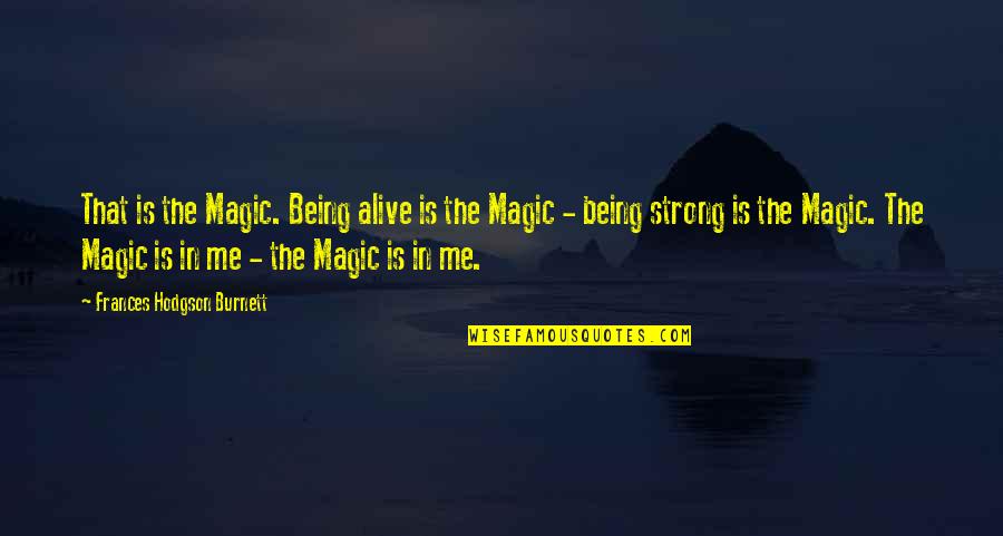 Oshell Cpa Quotes By Frances Hodgson Burnett: That is the Magic. Being alive is the