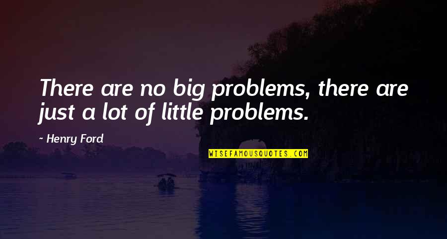 Oshimas Outlaw Quotes By Henry Ford: There are no big problems, there are just