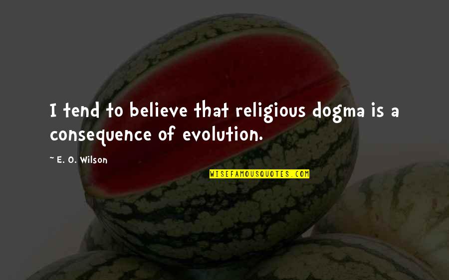 Oshnet Quotes By E. O. Wilson: I tend to believe that religious dogma is