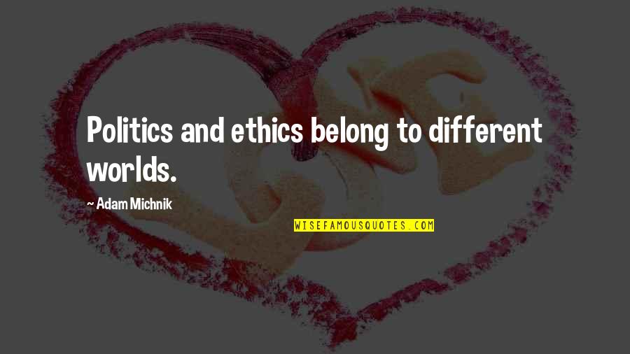 Osjetea Quotes By Adam Michnik: Politics and ethics belong to different worlds.