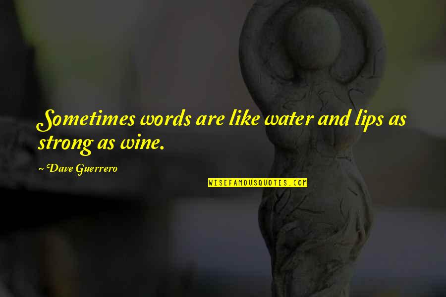 Osker Band Quotes By Dave Guerrero: Sometimes words are like water and lips as