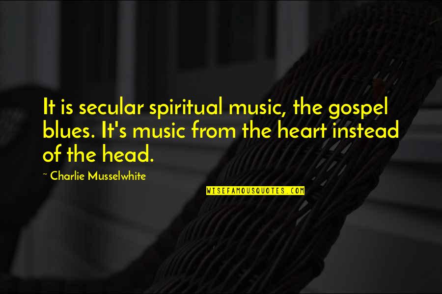 Osland Reunion Quotes By Charlie Musselwhite: It is secular spiritual music, the gospel blues.