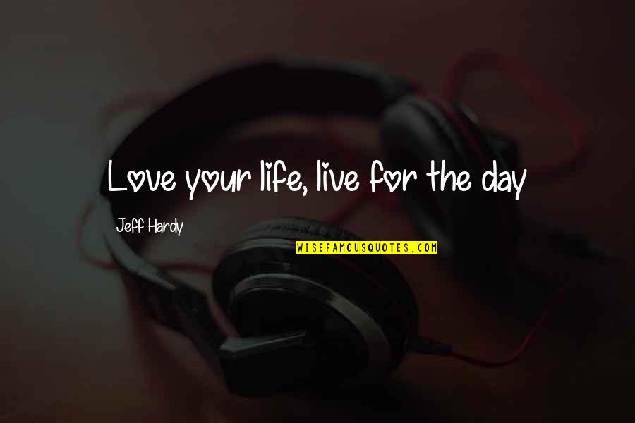 Oslobodi Me Tekst Quotes By Jeff Hardy: Love your life, live for the day