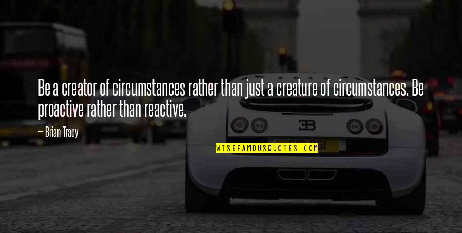 Osmonds Love Quotes By Brian Tracy: Be a creator of circumstances rather than just