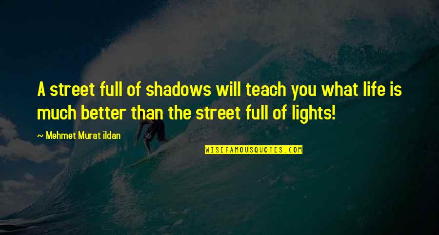 Osnes Laura Quotes By Mehmet Murat Ildan: A street full of shadows will teach you