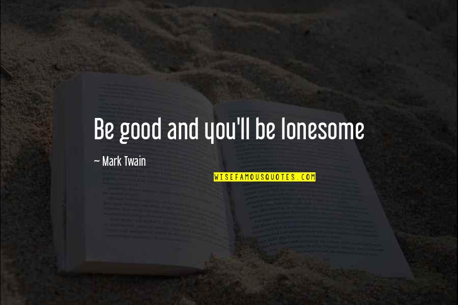 Osnosimetrija Quotes By Mark Twain: Be good and you'll be lonesome