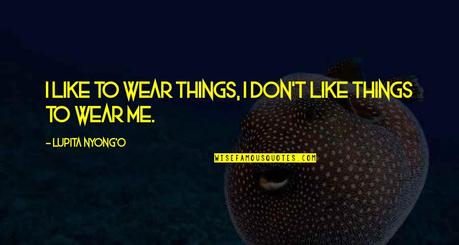 Osobina Zeca Quotes By Lupita Nyong'o: I like to wear things, I don't like