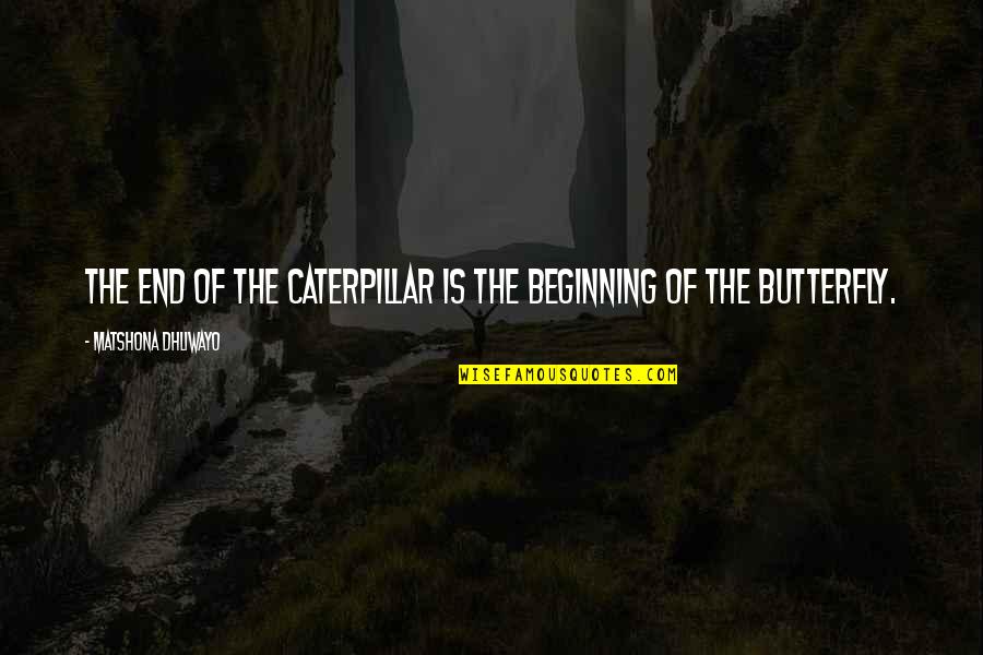 Ospta Belle Quotes By Matshona Dhliwayo: The end of the caterpillar is the beginning