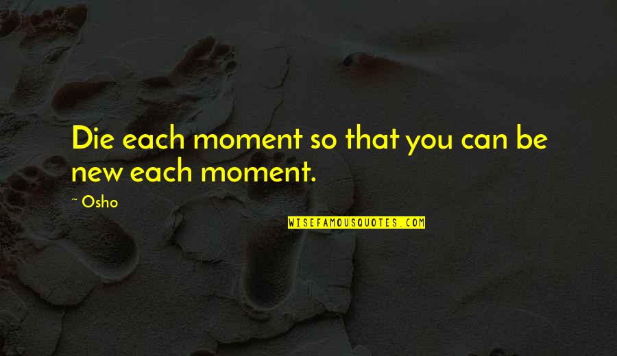 Ospta Belle Quotes By Osho: Die each moment so that you can be