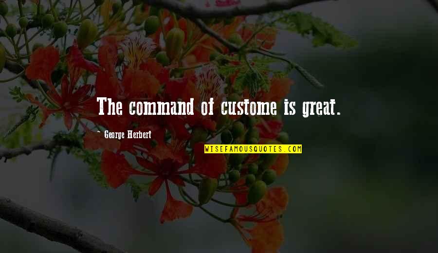 Ossana Western Quotes By George Herbert: The command of custome is great.