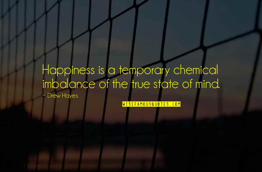 Ossela Quotes By Drew Hayes: Happiness is a temporary chemical imbalance of the