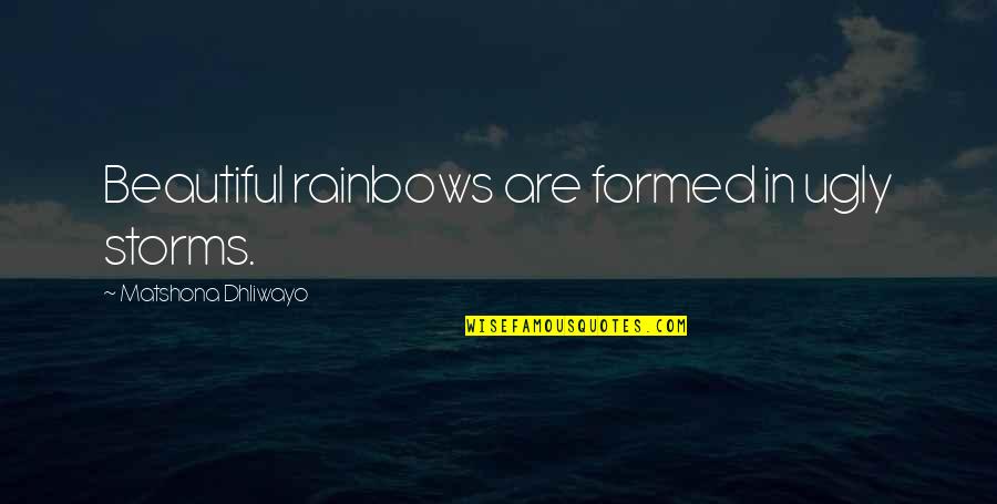 Ossela Quotes By Matshona Dhliwayo: Beautiful rainbows are formed in ugly storms.