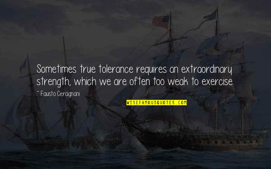 Ossman Consultants Quotes By Fausto Cercignani: Sometimes true tolerance requires an extraordinary strength, which