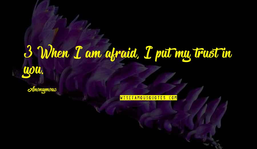 Ostavila Mi Quotes By Anonymous: 3 When I am afraid, I put my