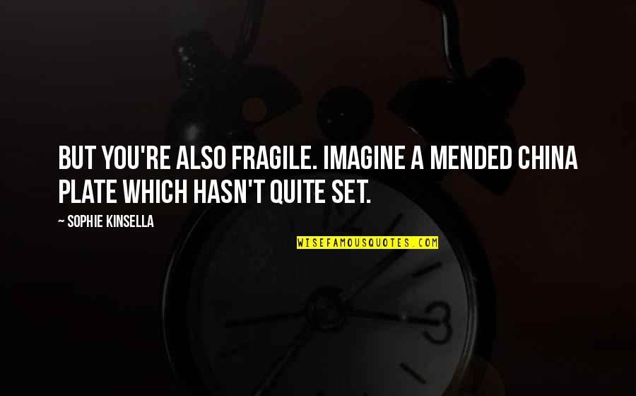 Ostavila Mi Quotes By Sophie Kinsella: But you're also fragile. Imagine a mended china