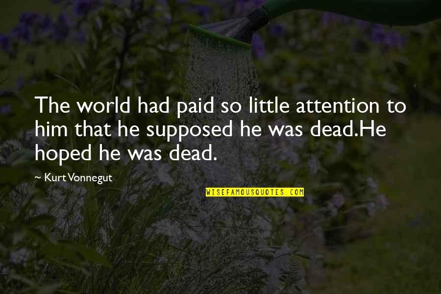 Ostensible Synonym Quotes By Kurt Vonnegut: The world had paid so little attention to