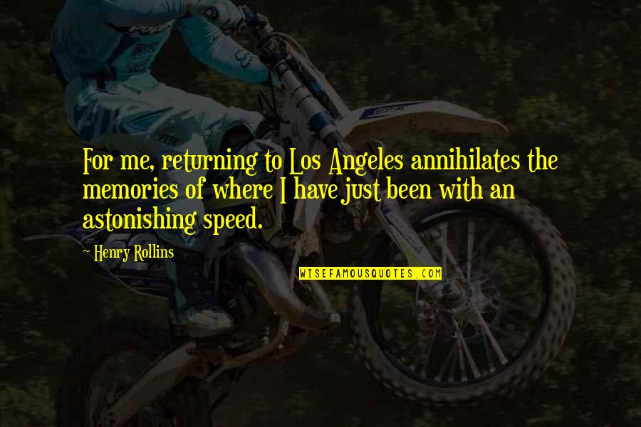 Osterhage Farmington Quotes By Henry Rollins: For me, returning to Los Angeles annihilates the