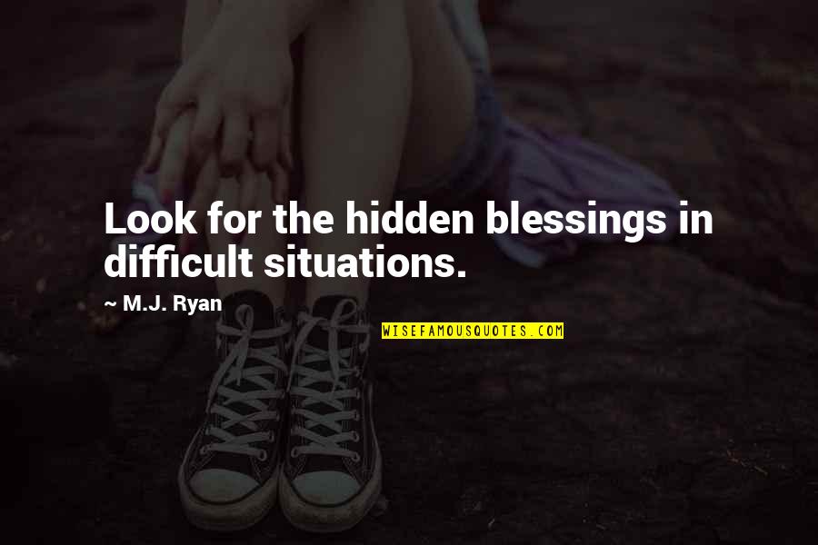 Osterhout Madden Quotes By M.J. Ryan: Look for the hidden blessings in difficult situations.
