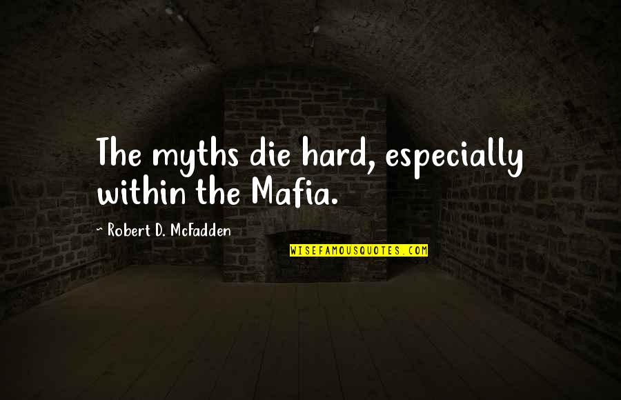 Oswaldo Guayasamin Quotes By Robert D. McFadden: The myths die hard, especially within the Mafia.