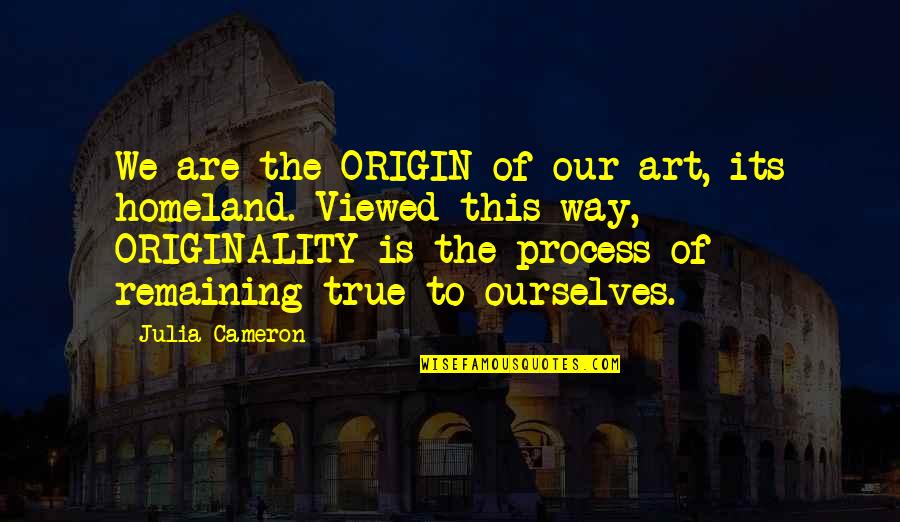 Osx Screensaver Quotes By Julia Cameron: We are the ORIGIN of our art, its