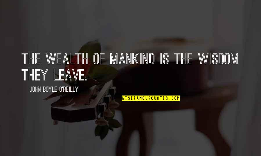 O'teri Quotes By John Boyle O'Reilly: The wealth of mankind is the wisdom they