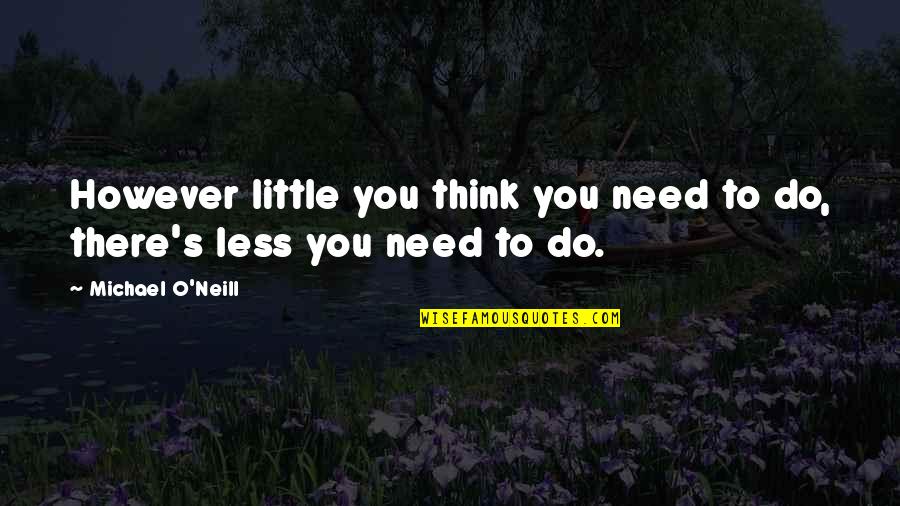 O'teri Quotes By Michael O'Neill: However little you think you need to do,