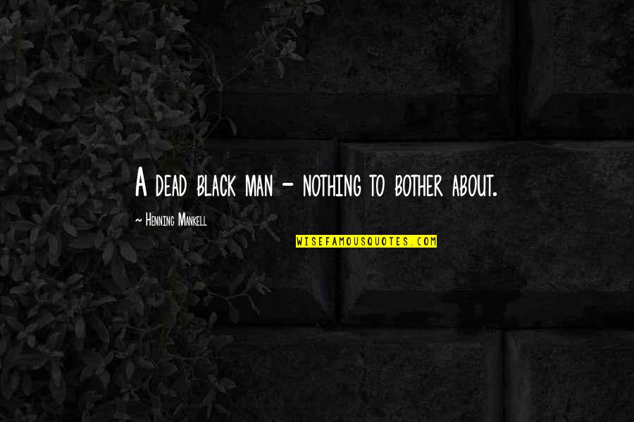 Oteti U Quotes By Henning Mankell: A dead black man - nothing to bother