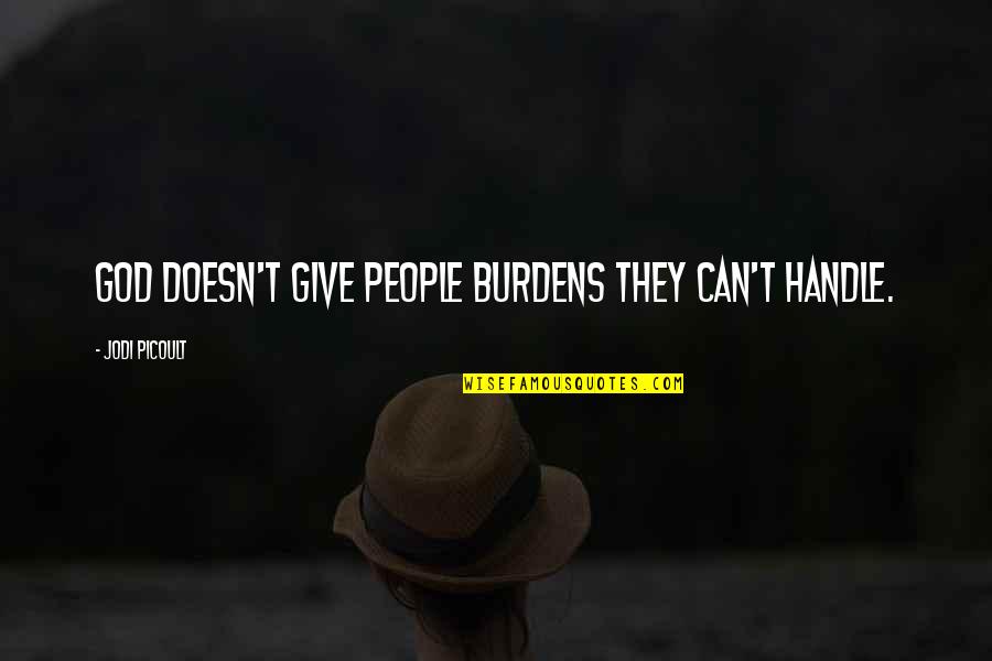 Othello Act 1 Desdemona Quotes By Jodi Picoult: God doesn't give people burdens they can't handle.