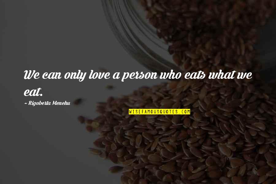 Othello Self Doubt Quotes By Rigoberta Menchu: We can only love a person who eats