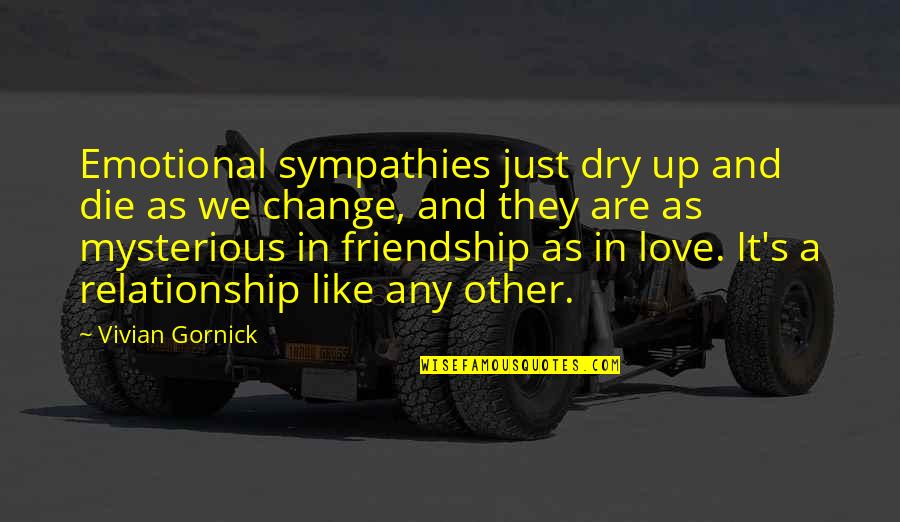 Other It Quotes By Vivian Gornick: Emotional sympathies just dry up and die as