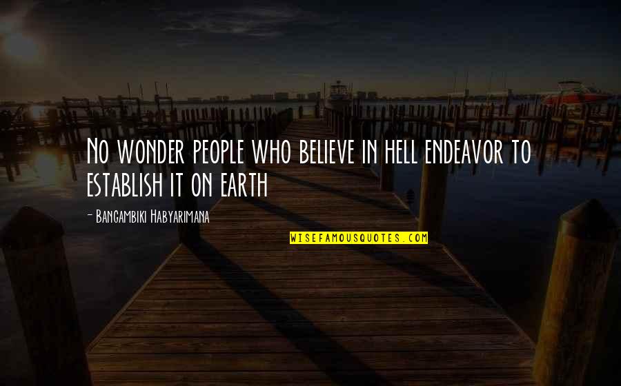 Other People Are Hell Quotes By Bangambiki Habyarimana: No wonder people who believe in hell endeavor