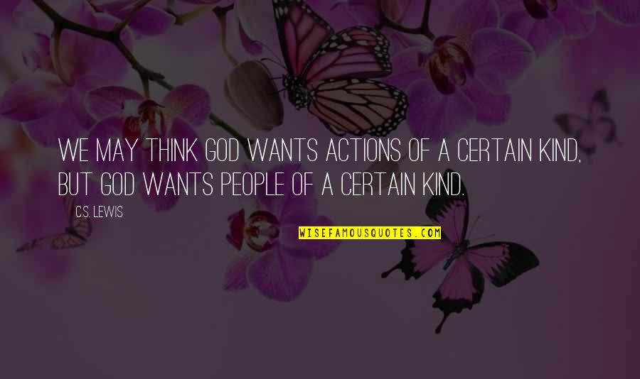 Other People's Actions Quotes By C.S. Lewis: We may think God wants actions of a