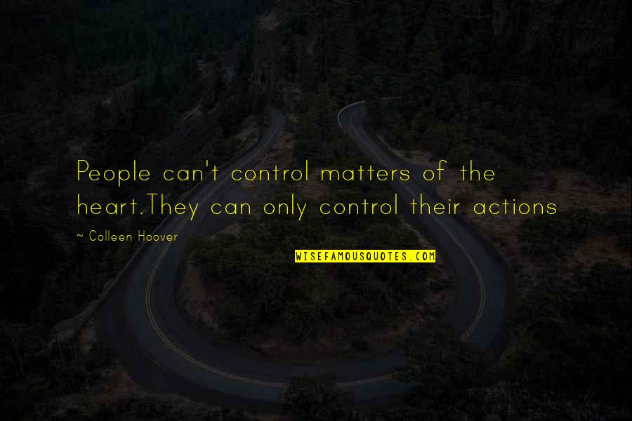 Other People's Actions Quotes By Colleen Hoover: People can't control matters of the heart.They can